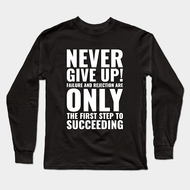 Never give up! Failure and reject are only the first step to succeding Motivational Long Sleeve T-Shirt by Inspirify